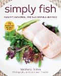 Simply Fish: Healthy, Seasonal, and Sustainable Seafood
