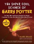 Super Cool Science of Harry Potter The Spell Binding Science Behind the Magic Creatures Witches & Wizards of the Potter Universe