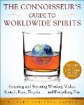 Connoisseurs Guide to Worldwide Spirits Selecting & Savoring Whiskey Vodka Scotch Rum Tequila & Everything Else