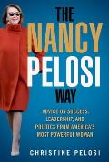 Nancy Pelosi Way Advice on Success Leadership & Politics from Americas Most Powerful Woman