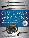 Civil War Weapons: An Illustrated Guide to the Wide Range of Weaponry Used on the Battlefield