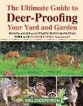 Ultimate Guide to Deer Proofing Your Yard & Garden Proven Advice & Strategies for Outwitting Deer & 20 Other Pesky Mammals