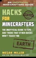 Hacks for Minecrafters Earth The Unofficial Guide to Tips & Tricks That Other Guides Wont Teach You