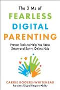 The 3 MS of Fearless Digital Parenting: Proven Tools to Help You Raise Smart and Savvy Online Kids