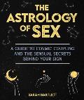 Astrology of Sex A Guide to Cosmic Coupling & the Sensual Secrets Behind Your Sign
