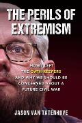 Perils of Extremism How I Left the Oath Keepers & Why We Should be Concerned about a Future Civil War