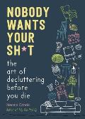 Nobody Wants Your Sht The Art of Decluttering Before You Die