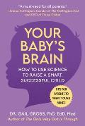 Your Baby's Brain: How to Use Science to Raise a Smart, Successful Child--Tips for Parents to Shape Young Minds