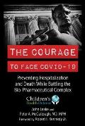 The Courage to Face Covid-19: Preventing Hospitalization and Death While Battling the Bio-Pharmaceutical Complex