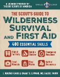 The Scout's Guide to Wilderness Survival and First Aid: 400 Essential Skills--Signal for Help, Build a Shelter, Emergency Response, Treat Wounds, Stay