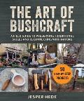 The Art of Bushcraft: A Field Guide to Preserving Traditional Skills and Reconnecting with Nature