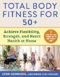 Total Body Fitness for 50+: Achieve Flexibility, Strength, and Heart Health at Home