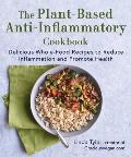 The Plant-Based Anti-Inflammatory Cookbook: Delicious Whole-Food Recipes to Reduce Inflammation and Promote Health