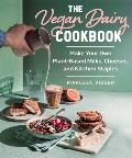 The Vegan Dairy Cookbook: Make Your Own Plant-Based Mylks, Cheezes, and Kitchen Staples