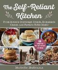 The Self-Reliant Kitchen: From-Scratch Sourdough Breads, Homemade Cheese, and Farm-To-Table Meals