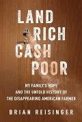 Land Rich, Cash Poor: My Family's Hope and the Untold History of the Disappearing American Farmer