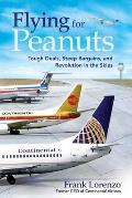 Flying for Peanuts: Tough Deals, Steep Bargains, and Revolution in the Skies