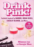 Drink Pink!: Cocktails Inspired by Barbie, Mean Girls, Legally Blonde, and More--75 Dazzling Recipes