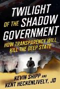 Twilight of the Shadow Government: How Transparency Will Kill the Deep State