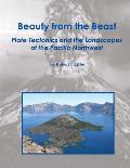 Beauty from the Beast Plate Tectonics & the Landscapes of the Pacific Northwest