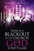 There Is a Blackout in the Church and God Is Not Pleased