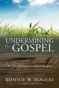 Undermining the Gospel: The Case and Guide for Church Discipline