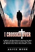 I Crossed Over: A Wife's 40-Year Prayer Journey for Her Husband's Salvation and the Day That He Would Cross Over from Death to Life