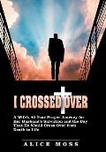 I Crossed Over: A Wife's 40-Year Prayer Journey for Her Husband's Salvation and the Day That He Would Cross Over from Death to Life