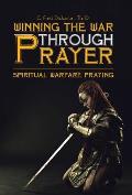 Winning the War Through Prayer: Spiritual Warfare Praying