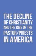 The Decline of Christianity and the Rise of the Pastor/Priests in America