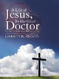 A Life of Jesus, by the Good Doctor: Meditations and Reflections on the Gospel of Luke