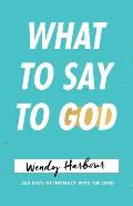 What to Say to God: 365 Days of Intimacy with the Lord