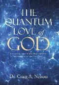 The Quantum Love of God: Exploring the Multi-Dimensional Mysteries of the Universe