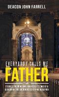 Everybody Calls Me Father: Stories, Inspirations and Reflections of a Deacon in the Archdiocese of Philadelphia