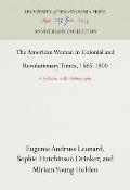 The American Woman in Colonial and Revolutionary Times, 1565-1800: A Syllabus with Bibliography