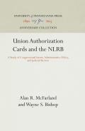Union Authorization Cards and the Nlrb: A Study of Congressional Intent, Administrative Policy, and Judicial Review