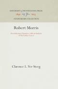 Robert Morris: Revolutionary Financier, with an Analysis of His Earlier Career