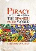 Piracy & the Making of the Spanish Pacific World