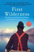 First Wilderness Revised Edition My Quest in the Territory of Alaska