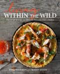 Living Within the Wild Personal Stories & Beloved Recipes from Alaska