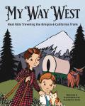 My Way West Real Kids Traveling the Oregon & California Trails