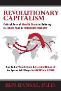 Revolutionary Capitalism: Critical Role of Wealth Drain in Determining its Dark Past and Troubled Present... How End of Wealth Drain and Essenti