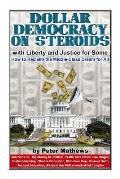 Dollar Democracy on Steroids: with Liberty and Justice for Some; How to Reclaim the Middle Class Dream for All
