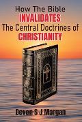 How the Bible Invalidates the Central doctrines of Christianity