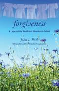 Forgiveness: A Legacy of the West Nickel Mines Amish School