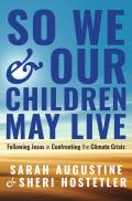 So We and Our Children May Live: Following Jesus in Confronting the Climate Crisis