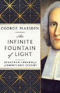 An Infinite Fountain of Light: Jonathan Edwards for the Twenty-First Century