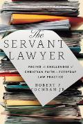 The Servant Lawyer: Facing the Challenges of Christian Faith in Everyday Law Practice