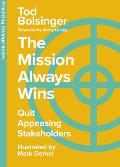 The Mission Always Wins: Quit Appeasing Stakeholders