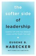 The Softer Side of Leadership: Essential Soft Skills That Transform Leaders and the People They Lead